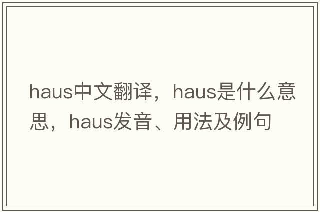 Haus中文翻譯，Haus是什么意思，Haus發(fā)音、用法及例句