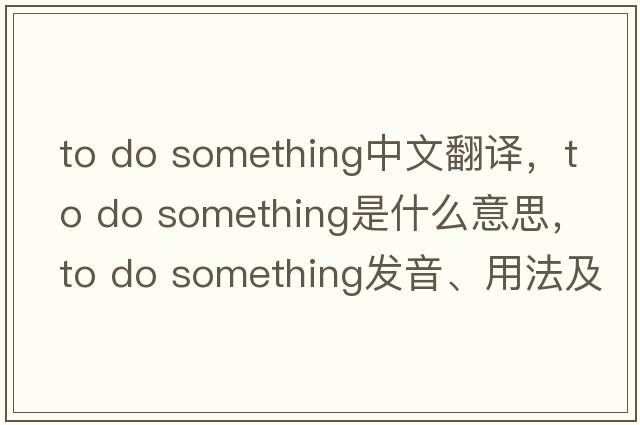 to do something中文翻譯，to do something是什么意思，to do something發(fā)音、用法及例句