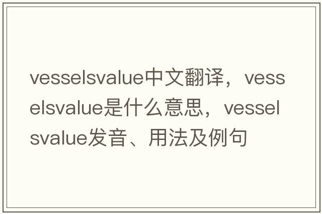 vesselsvalue中文翻譯，vesselsvalue是什么意思，vesselsvalue發(fā)音、用法及例句