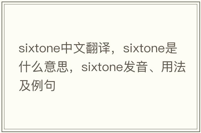 sixtone中文翻譯，sixtone是什么意思，sixtone發(fā)音、用法及例句