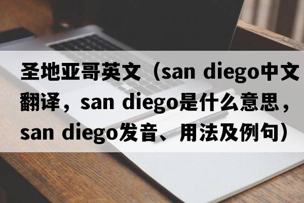 圣地亞哥英文（san diego中文翻譯，san diego是什么意思，san diego發(fā)音、用法及例句）