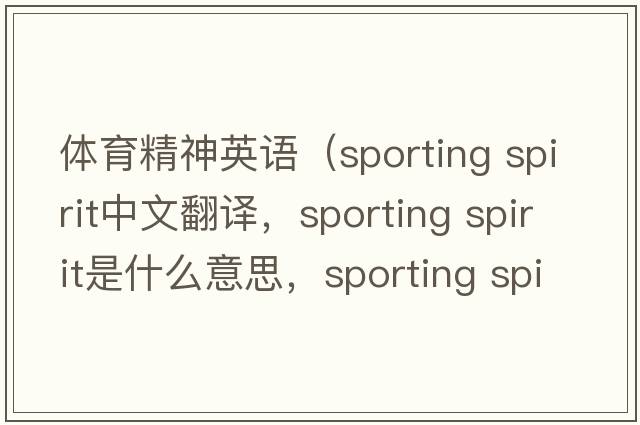 體育精神英語(yǔ)（sporting spirit中文翻譯，sporting spirit是什么意思，sporting spirit發(fā)音、用法及例句）