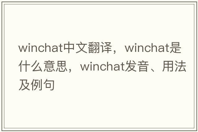 winchat中文翻譯，winchat是什么意思，winchat發(fā)音、用法及例句