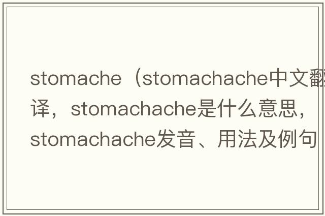 stomache（stomachache中文翻譯，stomachache是什么意思，stomachache發(fā)音、用法及例句）