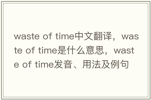 waste of time中文翻譯，waste of time是什么意思，waste of time發(fā)音、用法及例句