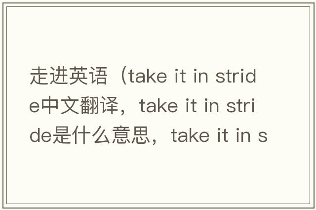 走進(jìn)英語(yǔ)（take it in stride中文翻譯，take it in stride是什么意思，take it in stride發(fā)音、用法及例句）