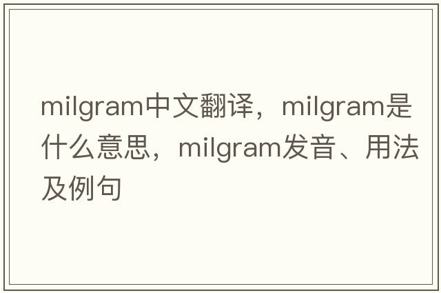 Milgram中文翻譯，Milgram是什么意思，Milgram發(fā)音、用法及例句