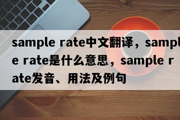 sample rate中文翻譯，sample rate是什么意思，sample rate發(fā)音、用法及例句