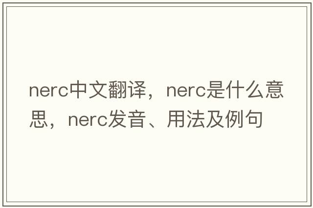 NERC中文翻譯，NERC是什么意思，NERC發(fā)音、用法及例句