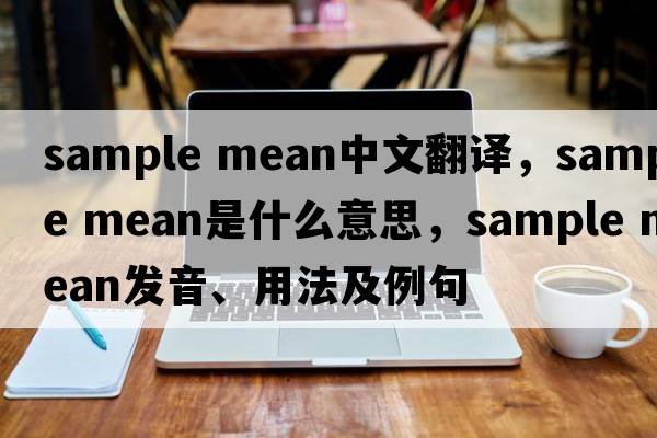sample mean中文翻譯，sample mean是什么意思，sample mean發(fā)音、用法及例句