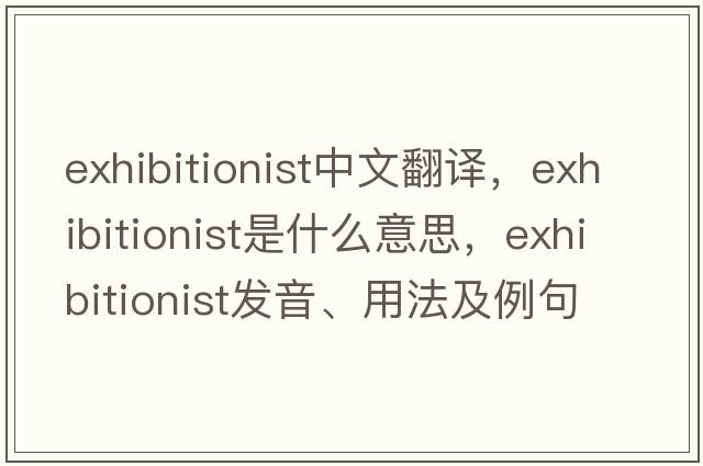 exhibitionist中文翻譯，exhibitionist是什么意思，exhibitionist發(fā)音、用法及例句