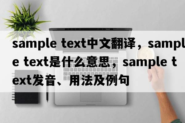 sample text中文翻譯，sample text是什么意思，sample text發(fā)音、用法及例句