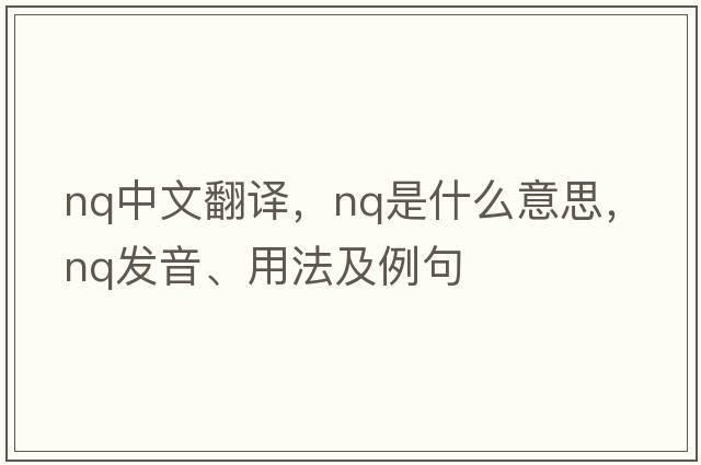 nq中文翻譯，nq是什么意思，nq發(fā)音、用法及例句
