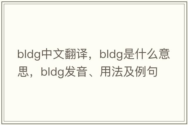 bldg中文翻譯，bldg是什么意思，bldg發(fā)音、用法及例句