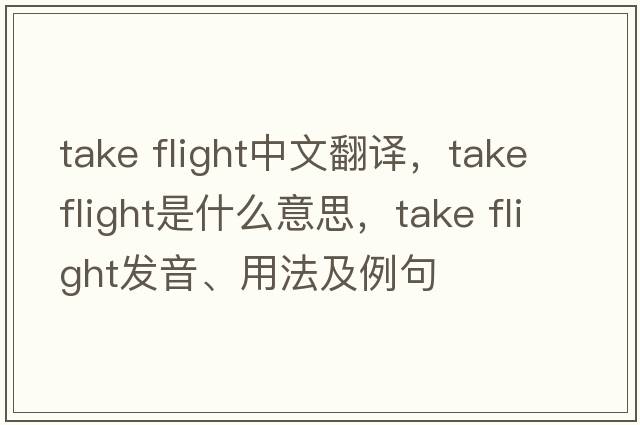 take flight中文翻譯，take flight是什么意思，take flight發(fā)音、用法及例句