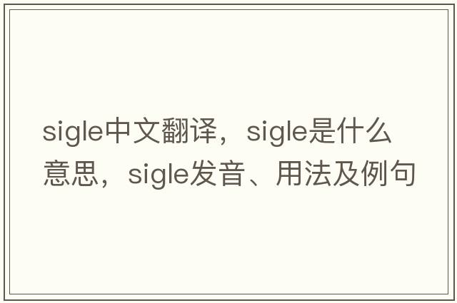SIGLE中文翻譯，SIGLE是什么意思，SIGLE發(fā)音、用法及例句