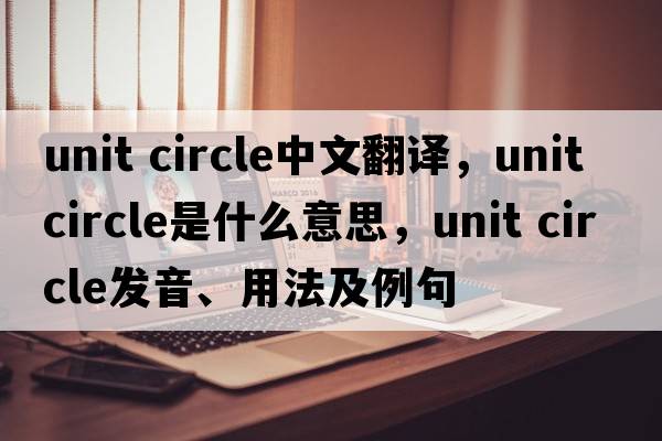 unit circle中文翻譯，unit circle是什么意思，unit circle發(fā)音、用法及例句