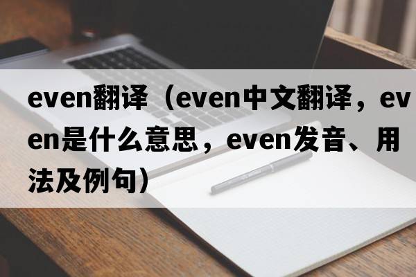 even翻譯（even中文翻譯，even是什么意思，even發(fā)音、用法及例句）
