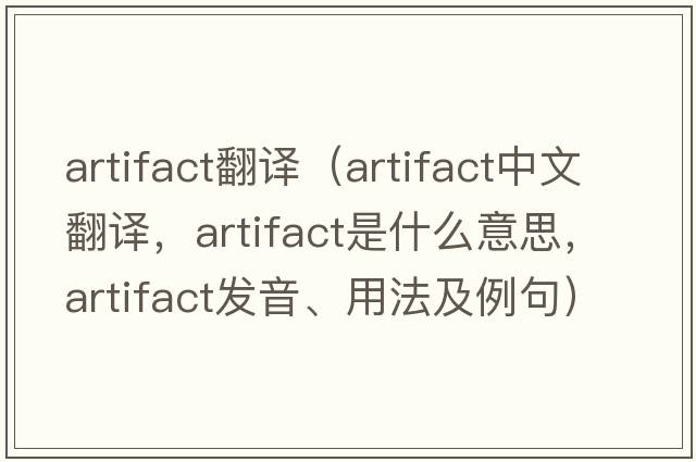 artifact翻譯（artifact中文翻譯，artifact是什么意思，artifact發(fā)音、用法及例句）