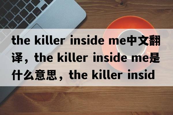 the killer inside me中文翻譯，the killer inside me是什么意思，the killer inside me發(fā)音、用法及例句