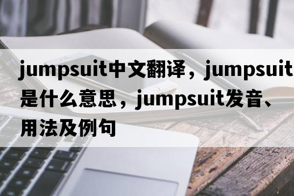 jumpsuit中文翻譯，jumpsuit是什么意思，jumpsuit發(fā)音、用法及例句