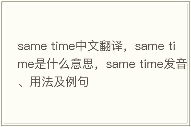 same time中文翻譯，same time是什么意思，same time發(fā)音、用法及例句