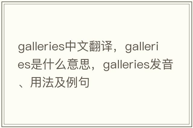 galleries中文翻譯，galleries是什么意思，galleries發(fā)音、用法及例句