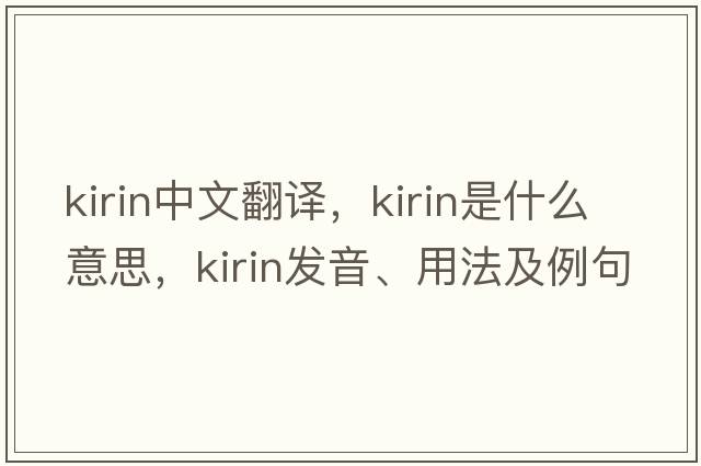 kirin中文翻譯，kirin是什么意思，kirin發(fā)音、用法及例句