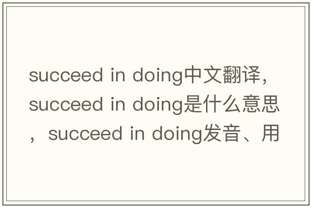 succeed in doing中文翻譯，succeed in doing是什么意思，succeed in doing發(fā)音、用法及例句