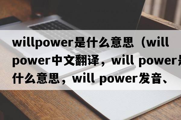 willpower是什么意思（will power中文翻譯，will power是什么意思，will power發(fā)音、用法及例句）
