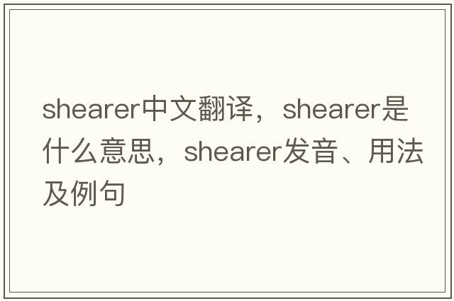 shearer中文翻譯，shearer是什么意思，shearer發(fā)音、用法及例句