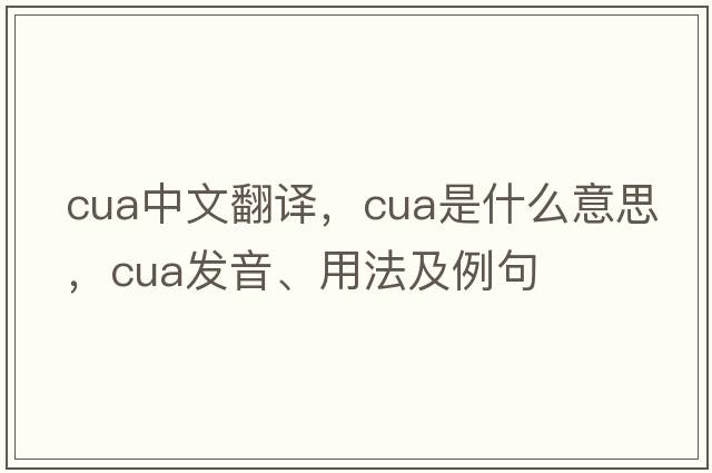 cua中文翻譯，cua是什么意思，cua發(fā)音、用法及例句