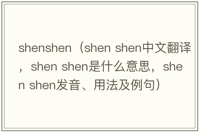 shenshen（shen shen中文翻譯，shen shen是什么意思，shen shen發(fā)音、用法及例句）