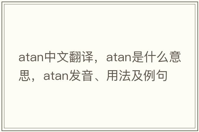 atan中文翻譯，atan是什么意思，atan發(fā)音、用法及例句