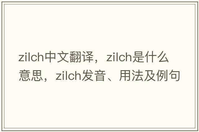 zilch中文翻譯，zilch是什么意思，zilch發(fā)音、用法及例句