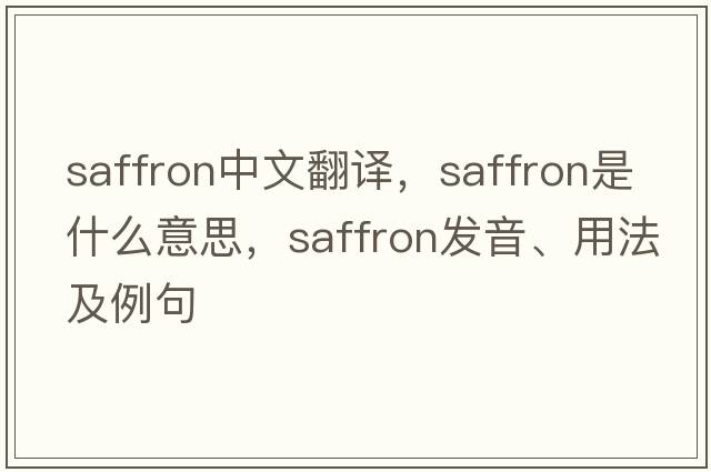 saffron中文翻譯，saffron是什么意思，saffron發(fā)音、用法及例句