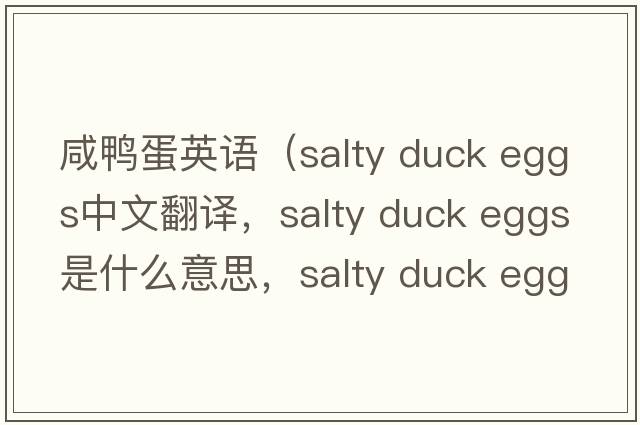 咸鴨蛋英語(yǔ)（salty duck eggs中文翻譯，salty duck eggs是什么意思，salty duck eggs發(fā)音、用法及例句）