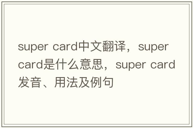 super card中文翻譯，super card是什么意思，super card發(fā)音、用法及例句