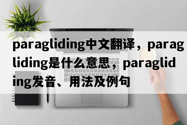 paragliding中文翻譯，paragliding是什么意思，paragliding發(fā)音、用法及例句