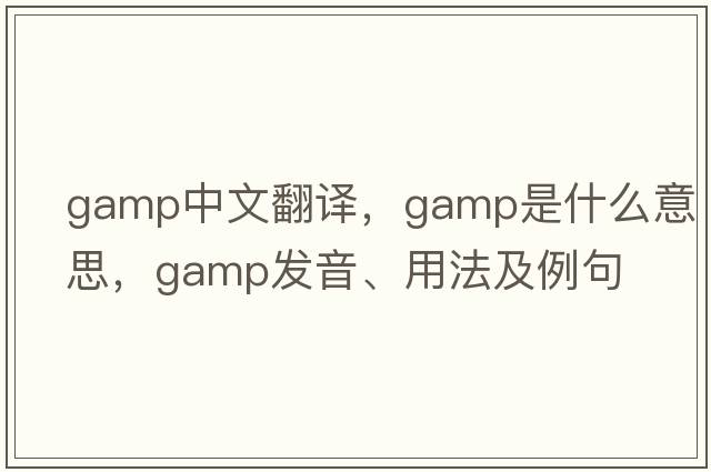 gamp中文翻譯，gamp是什么意思，gamp發(fā)音、用法及例句