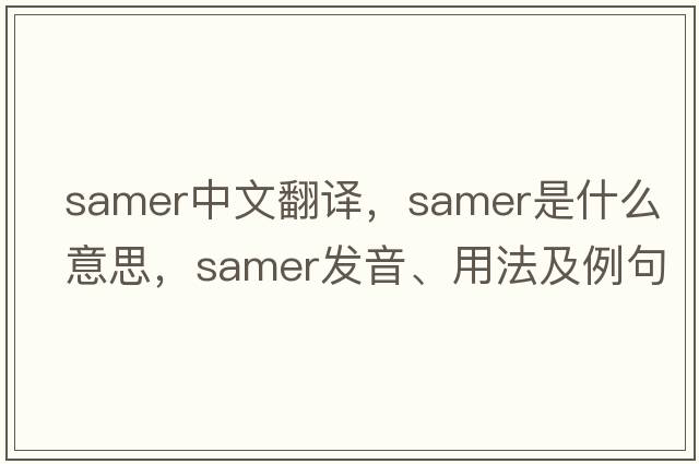 Samer中文翻譯，Samer是什么意思，Samer發(fā)音、用法及例句