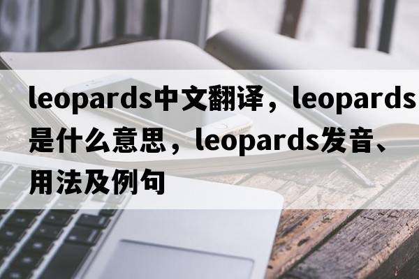 leopards中文翻譯，leopards是什么意思，leopards發(fā)音、用法及例句