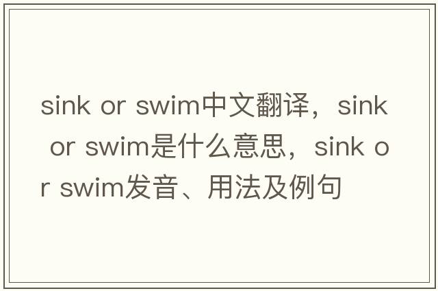 sink or swim中文翻譯，sink or swim是什么意思，sink or swim發(fā)音、用法及例句