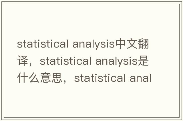 statistical analysis中文翻譯，statistical analysis是什么意思，statistical analysis發(fā)音、用法及例句