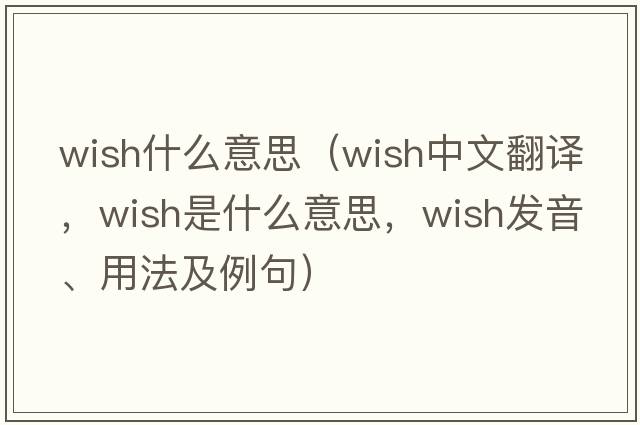 wish什么意思（wish中文翻譯，wish是什么意思，wish發(fā)音、用法及例句）