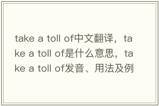 take a toll of中文翻譯，take a toll of是什么意思，take a toll of發(fā)音、用法及例句
