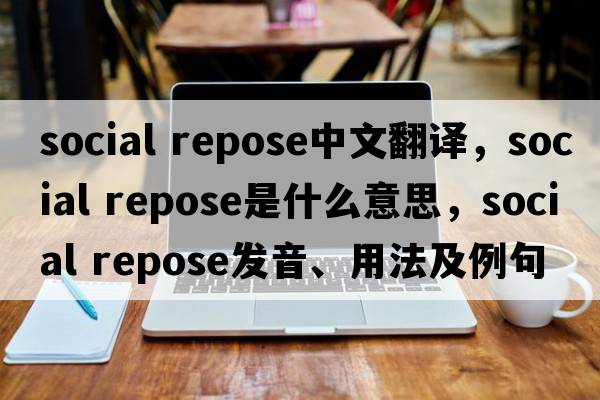 social repose中文翻譯，social repose是什么意思，social repose發(fā)音、用法及例句
