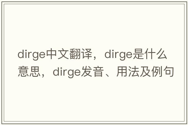 dirge中文翻譯，dirge是什么意思，dirge發(fā)音、用法及例句