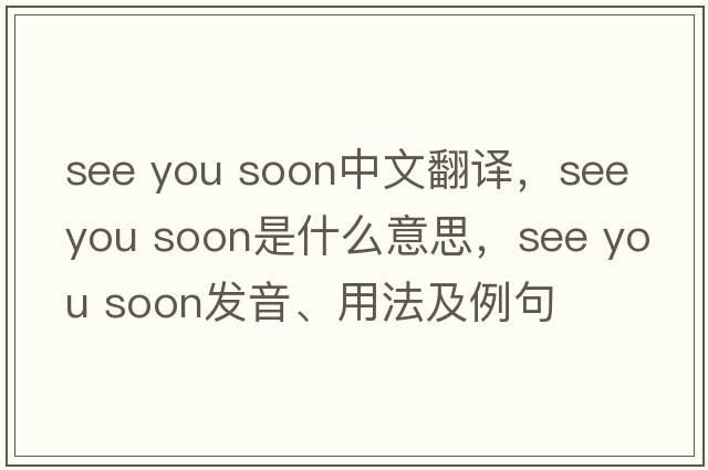 see you soon中文翻譯，see you soon是什么意思，see you soon發(fā)音、用法及例句