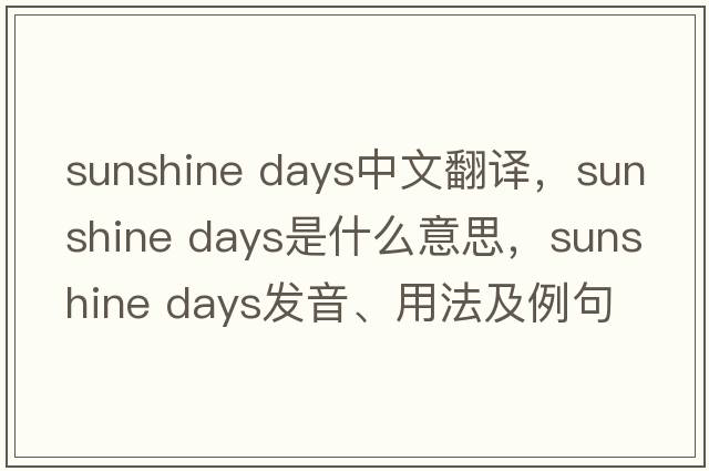 sunshine days中文翻譯，sunshine days是什么意思，sunshine days發(fā)音、用法及例句